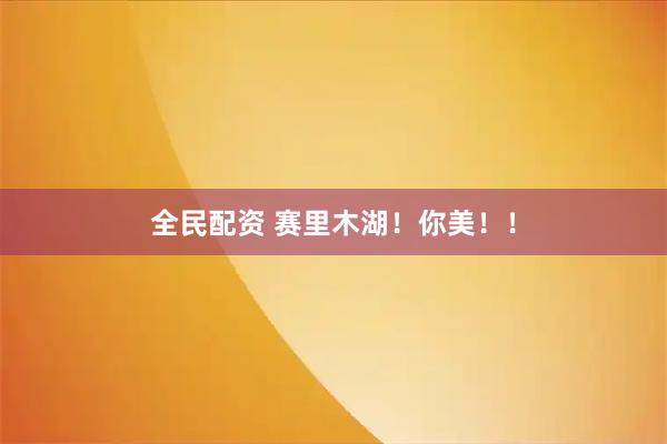 全民配资 赛里木湖！你美！！